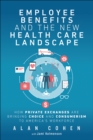 Employee Benefits and the New Health Care Landscape : How Private Exchanges are Bringing Choice and Consumerism to America's Workforce - eBook