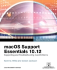 macOS Support Essentials 10.12 - Apple Pro Training Series :  Supporting and Troubleshooting macOS Sierra - Kevin M. White