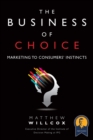 The Business of Choice : Marketing to Consumers' Instincts (Paperback) - Book