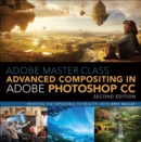Adobe Master Class : Advanced Compositing in Adobe Photoshop CC: Bringing the Impossible to Reality with Bret Malley - eBook