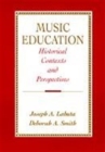 Music Education : Historical Contexts and Perspectives - Book