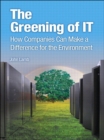 Greening of IT, The : How Companies Can Make a Difference for the Environment - eBook