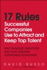 17 Rules Successful Companies Use to Attract and Keep Top Talent : Why Engaged Employees Are Your Greatest Sustainable Advantage - eBook