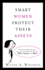 Smart Women Protect Their Assets : Essential Information for Every Woman About Wills, Trusts, and More - eBook