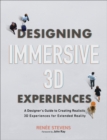 Designing Immersive 3D Experiences : A Designer's Guide to Creating Realistic 3D Experiences for Extended Reality - Book