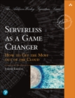 Serverless as a Game Changer : How to Get the Most Out of the Cloud - Book