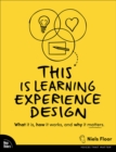 This is Learning Experience Design : What it is, how it works, and why it matters. - Book