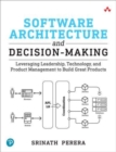 Software Architecture and Decision-Making : Leveraging Leadership, Technology, and Product Management to Build Great Products - Book