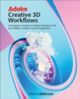 Adobe Creative 3D Workflows : A Designer's Guide to Adobe Substance 3D and Adobe Creative Cloud Integration - Book