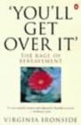 'You'll Get Over It' : The Rage of Bereavement - Book