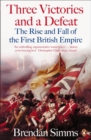 Three Victories and a Defeat : The Rise and Fall of the First British Empire, 1714-1783 - Book