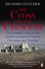 The Cross and the Crescent : The Dramatic Story of the Earliest Encounters Between Christians and Muslims - Book