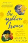 The Yellow House : Van Gogh, Gauguin, and Nine Turbulent Weeks in Arles - Book