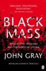 Black Mass : Apocalyptic Religion and the Death of Utopia - Book