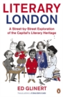 Literary London : A Street by Street Exploration of the Capital's Literary Heritage - Book
