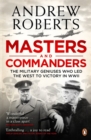 Masters and Commanders : The Military Geniuses Who Led The West To Victory In World War II - Book