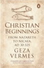 Christian Beginnings : From Nazareth to Nicaea, AD 30-325 - Book