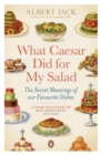 What Caesar Did For My Salad : The Secret Meanings of our Favourite Dishes - Book