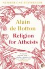 Religion for Atheists : A non-believer's guide to the uses of religion - Book