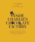Inside Charlie's Chocolate Factory : The Complete Story of Willy Wonka, the Golden Ticket and Roald Dahl's Most Famous Creation - Book