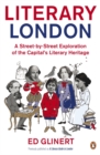 Literary London : A Street by Street Exploration of the Capital's Literary Heritage - eBook