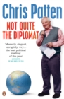 Not Quite the Diplomat : Home Truths About World Affairs - Chris Patten