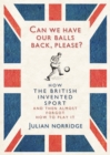Can We Have Our Balls Back, Please? : How the British Invented Sport - eBook