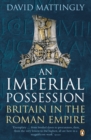 An Imperial Possession : Britain in the Roman Empire, 54 BC - AD 409 - David Mattingly