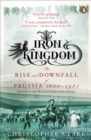 Iron Kingdom : The Rise and Downfall of Prussia, 1600-1947 - eBook