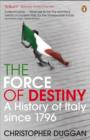The Force of Destiny : A History of Italy Since 1796 - Christopher Duggan