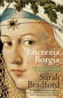 Lucrezia Borgia : Life, Love and Death in Renaissance Italy - Sarah Bradford