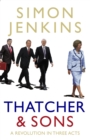 Thatcher and Sons : A Revolution in Three Acts - Simon Jenkins