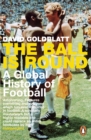 The Ball is Round : A Global History of Football - David Goldblatt