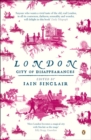 London : City of Disappearances - Iain Sinclair