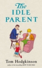 The Idle Parent : Why Less Means More When Raising Kids - eBook