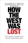 How The West Was Lost : Fifty Years of Economic Folly - And the Stark Choices Ahead - eBook