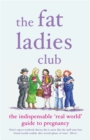 The Fat Ladies Club : The Indispensable 'Real World' Guide to Pregnancy - Andrea Bettridge