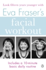 Eva Fraser's Facial Workout : Look Fifteen Years Younger with this Easy Daily Routine - eBook