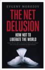 The Net Delusion : How Not to Liberate The World - eBook