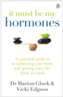 It Must Be My Hormones : A Practical Guide to Re-balancing your Body and Getting your Life Back on Track - eBook
