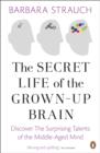 The Secret Life of the Grown-Up Brain : Discover The Surprising Talents of the Middle-Aged Mind - eBook