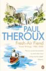 Fresh-air Fiend : Travel Writings, 1985-2000 - Paul Theroux