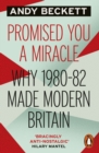 Promised You A Miracle : Why 1980-82 Made Modern Britain - eBook