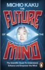 The Future of the Mind : The Scientific Quest To Understand, Enhance and Empower the Mind - Book