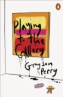 Playing to the Gallery : Helping Contemporary Art in its Struggle to Be Understood - Book