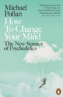 How to Change Your Mind : The New Science of Psychedelics - eBook
