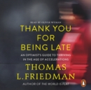 Thank You for Being Late : An Optimist's Guide to Thriving in the Age of Accelerations - eAudiobook