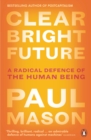 Clear Bright Future : A Radical Defence of the Human Being - Book