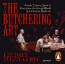 The Butchering Art : Joseph Lister's Quest to Transform the Grisly World of Victorian Medicine - eAudiobook