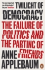 Twilight of Democracy : The Failure of Politics and the Parting of Friends - Book